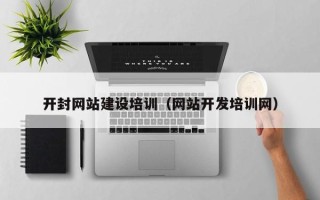 平阳开封网站建设培训（网站开发培训网）